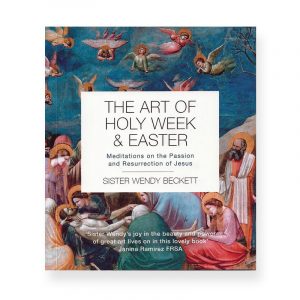 The Art of Easter and Holy Week by Sister Wendy Beckett