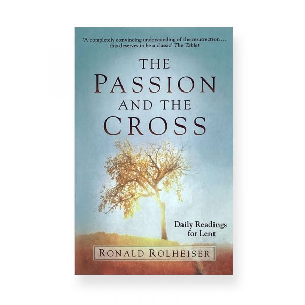 The Passion and The Cross by Ronal Rolheiser